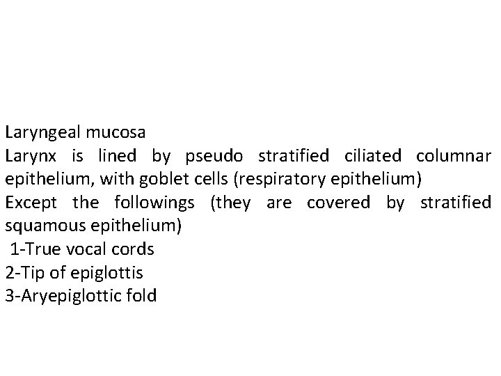 Laryngeal mucosa Larynx is lined by pseudo stratified ciliated columnar epithelium, with goblet cells