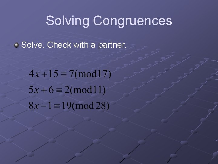 Solving Congruences Solve. Check with a partner. 