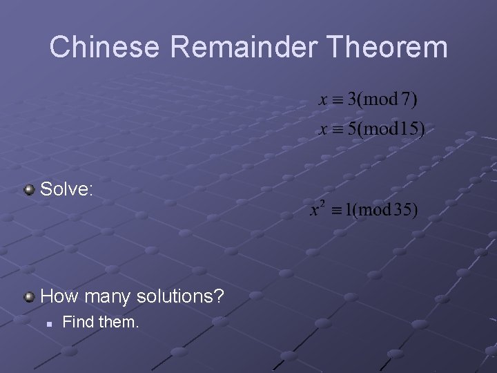 Chinese Remainder Theorem Solve: How many solutions? n Find them. 