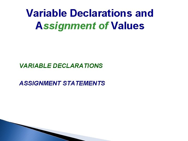 Variable Declarations and Assignment of Values VARIABLE DECLARATIONS ASSIGNMENT STATEMENTS Variable Declarations and Assignment of Values VARIABLE DECLARATIONS ASSIGNMENT STATEMENTS