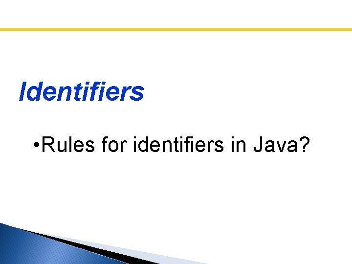 Identifiers • Rules for identifiers in Java? Identifiers • Rules for identifiers in Java?