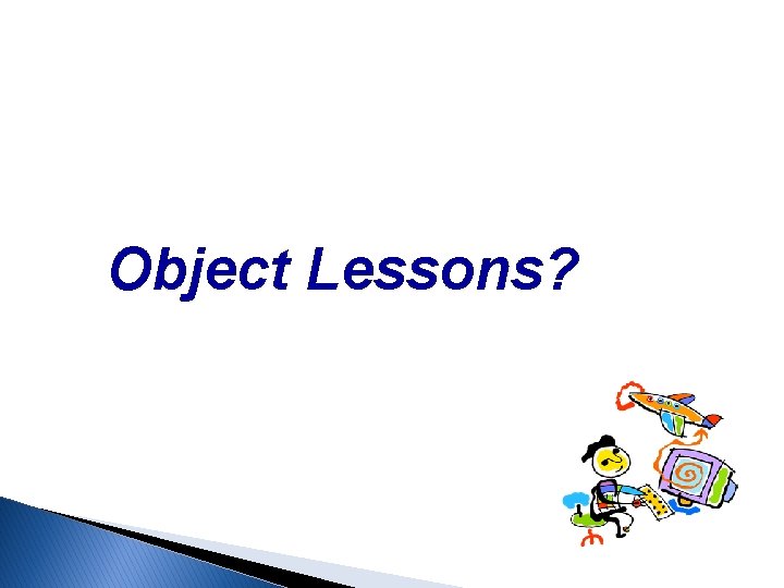 Object Lessons? Object Lessons?