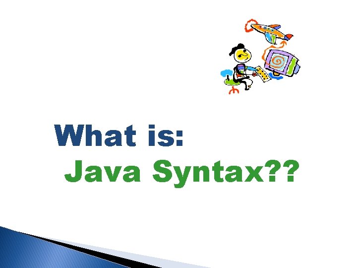 What is: Java Syntax? ? What is: Java Syntax? ?