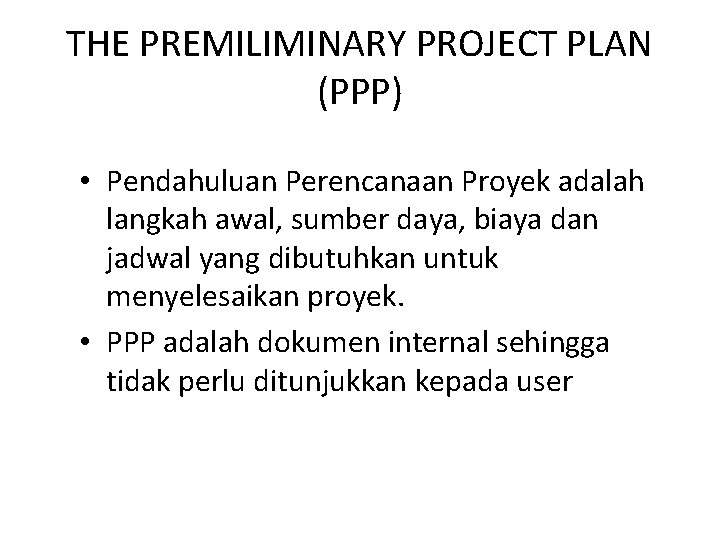 THE PREMILIMINARY PROJECT PLAN (PPP) • Pendahuluan Perencanaan Proyek adalah langkah awal, sumber daya,