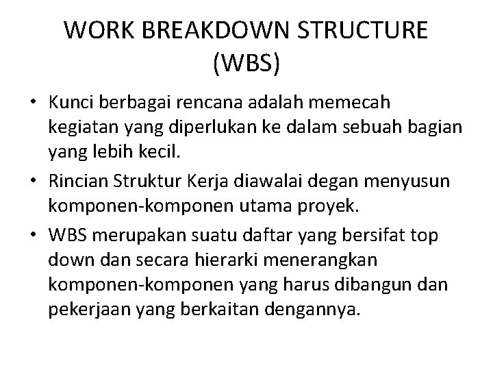 WORK BREAKDOWN STRUCTURE (WBS) • Kunci berbagai rencana adalah memecah kegiatan yang diperlukan ke