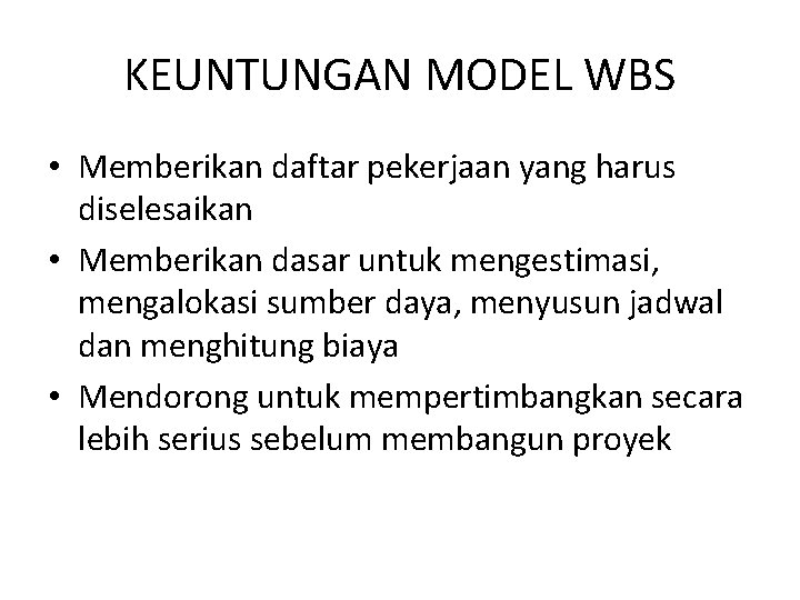 KEUNTUNGAN MODEL WBS • Memberikan daftar pekerjaan yang harus diselesaikan • Memberikan dasar untuk
