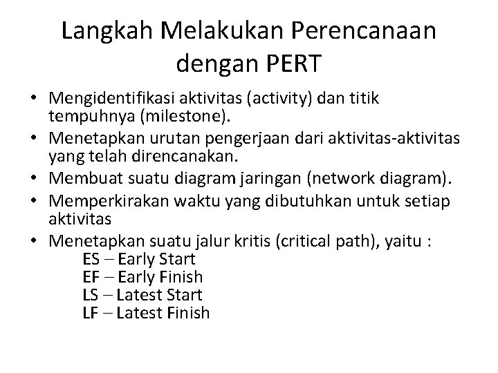 Langkah Melakukan Perencanaan dengan PERT • Mengidentifikasi aktivitas (activity) dan titik tempuhnya (milestone). •
