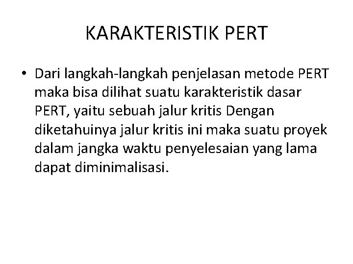 KARAKTERISTIK PERT • Dari langkah-langkah penjelasan metode PERT maka bisa dilihat suatu karakteristik dasar