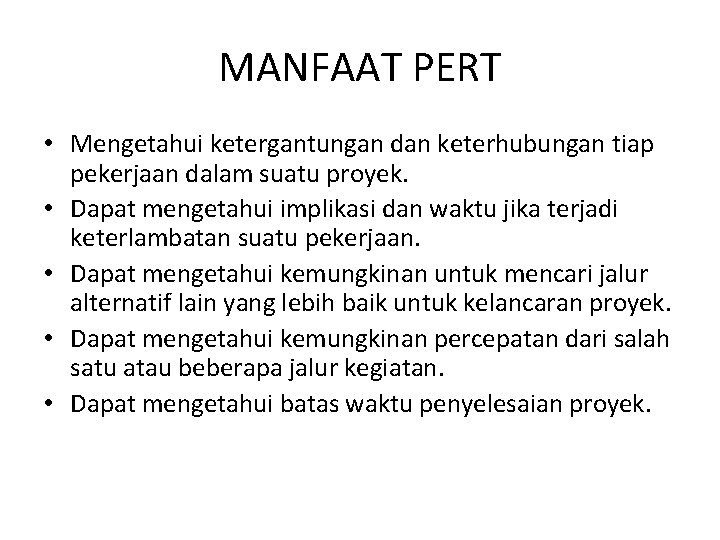 MANFAAT PERT • Mengetahui ketergantungan dan keterhubungan tiap pekerjaan dalam suatu proyek. • Dapat