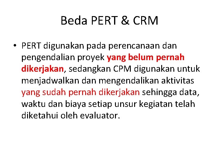 Beda PERT & CRM • PERT digunakan pada perencanaan dan pengendalian proyek yang belum