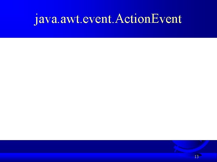 java. awt. event. Action. Event 13 