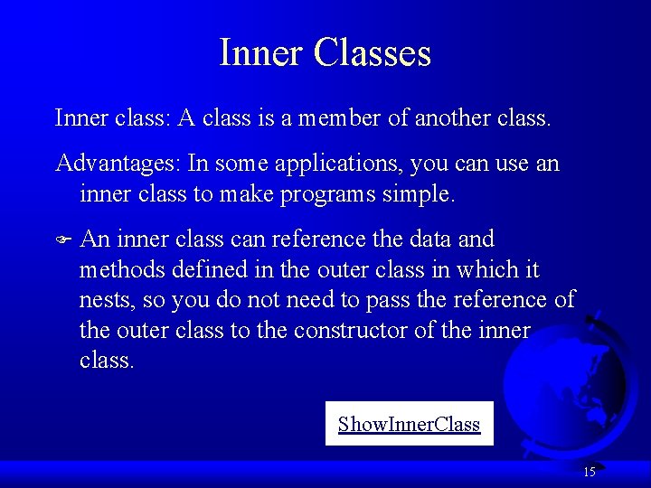 Inner Classes Inner class: A class is a member of another class. Advantages: In