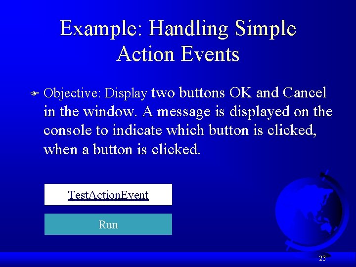 Example: Handling Simple Action Events F Objective: Display two buttons OK and Cancel in