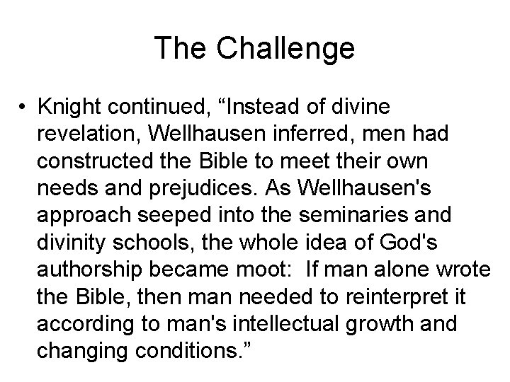 The Challenge • Knight continued, “Instead of divine revelation, Wellhausen inferred, men had constructed