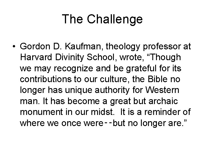 The Challenge • Gordon D. Kaufman, theology professor at Harvard Divinity School, wrote, “Though