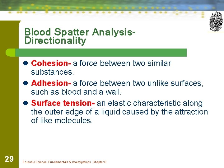 Blood Spatter Analysis. Directionality l Cohesion- a force between two similar substances. l Adhesion-