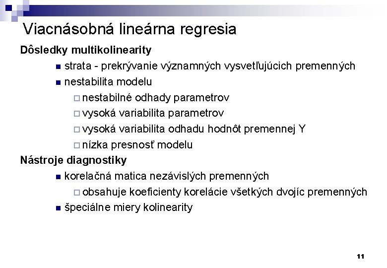 Viacnásobná lineárna regresia Dôsledky multikolinearity n strata - prekrývanie významných vysvetľujúcich premenných n nestabilita