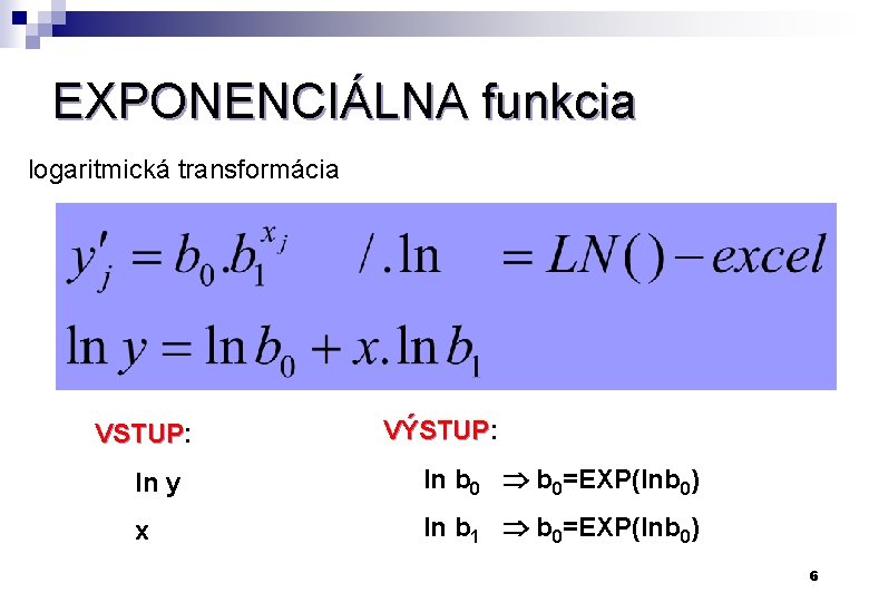 EXPONENCIÁLNA funkcia logaritmická transformácia VSTUP: VSTUP VÝSTUP: VÝSTUP ln y ln b 0=EXP(lnb 0)