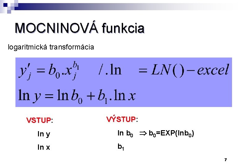 MOCNINOVÁ funkcia logaritmická transformácia VSTUP: VSTUP VÝSTUP: VÝSTUP ln y ln b 0=EXP(lnb 0)