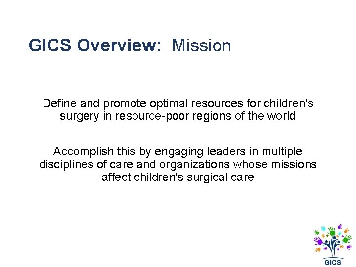 GICS Overview: Mission Define and promote optimal resources for children's surgery in resource-poor regions