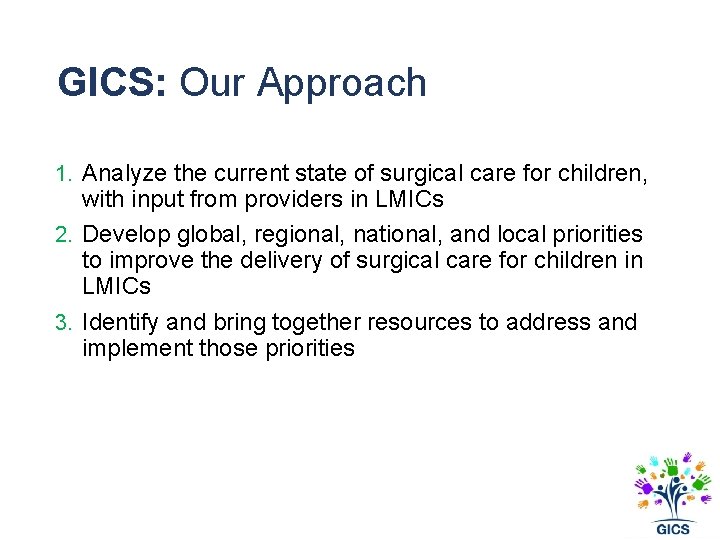 GICS: Our Approach 1. Analyze the current state of surgical care for children, with