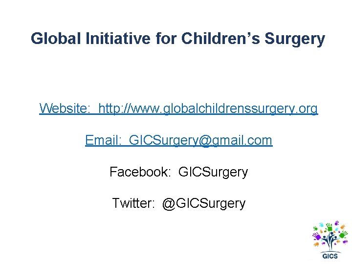 Global Initiative for Children’s Surgery Website: http: //www. globalchildrenssurgery. org Email: GICSurgery@gmail. com Facebook: