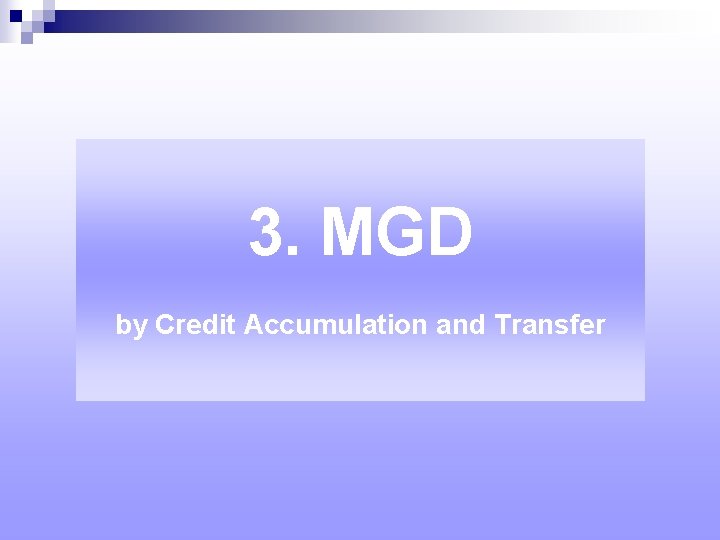 3. MGD by Credit Accumulation and Transfer 