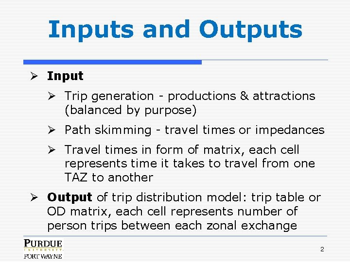 Inputs and Outputs Ø Input Ø Trip generation - productions & attractions (balanced by