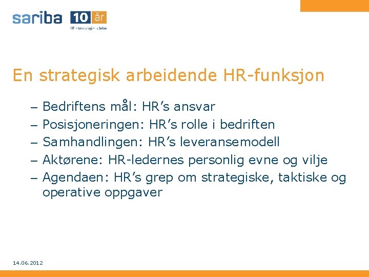 En strategisk arbeidende HR-funksjon – – – Bedriftens mål: HR’s ansvar Posisjoneringen: HR’s rolle