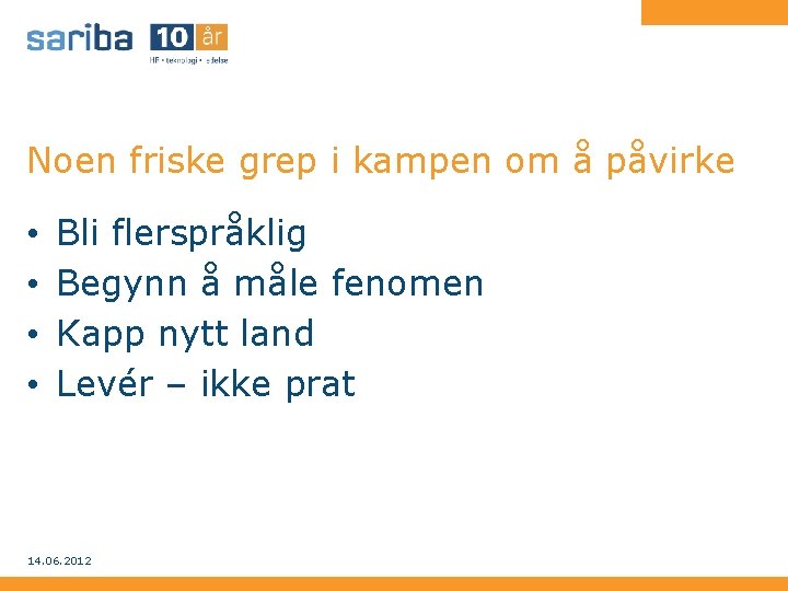 Noen friske grep i kampen om å påvirke • • Bli flerspråklig Begynn å