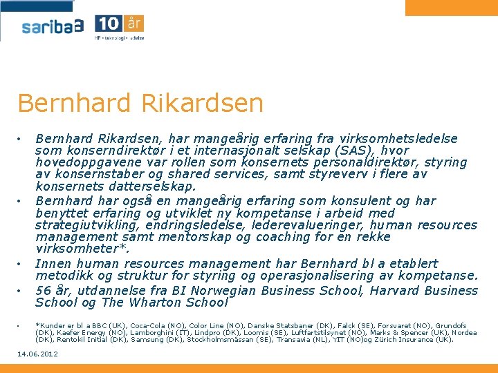 Bernhard Rikardsen • • • Bernhard Rikardsen, har mangeårig erfaring fra virksomhetsledelse som konserndirektør