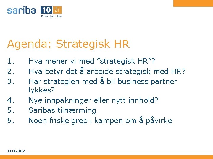 Agenda: Strategisk HR 1. 2. 3. 4. 5. 6. 14. 06. 2012 Hva mener