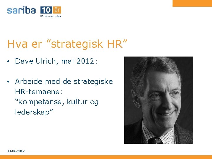 Hva er ”strategisk HR” • Dave Ulrich, mai 2012: • Arbeide med de strategiske