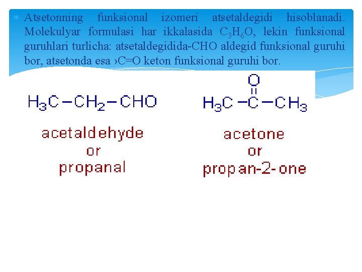  Atsetonning funksional izomeri atsetaldegidi hisoblanadi. Molekulyar formulasi har ikkalasida C 3 H 6