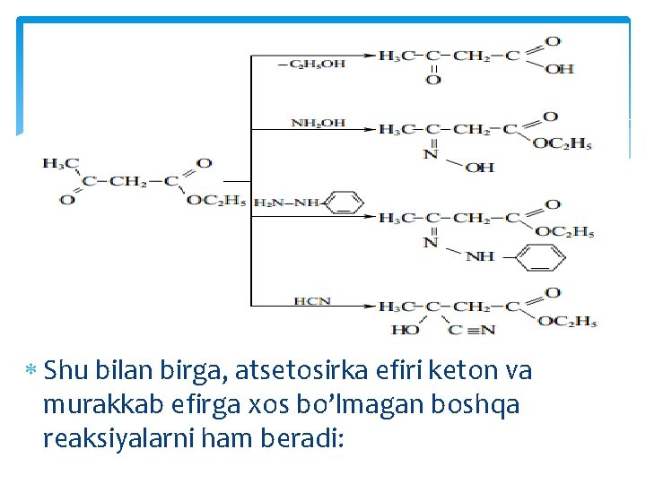  Shu bilan birga, atsetosirka efiri keton va murakkab efirga xos bo’lmagan boshqa reaksiyalarni