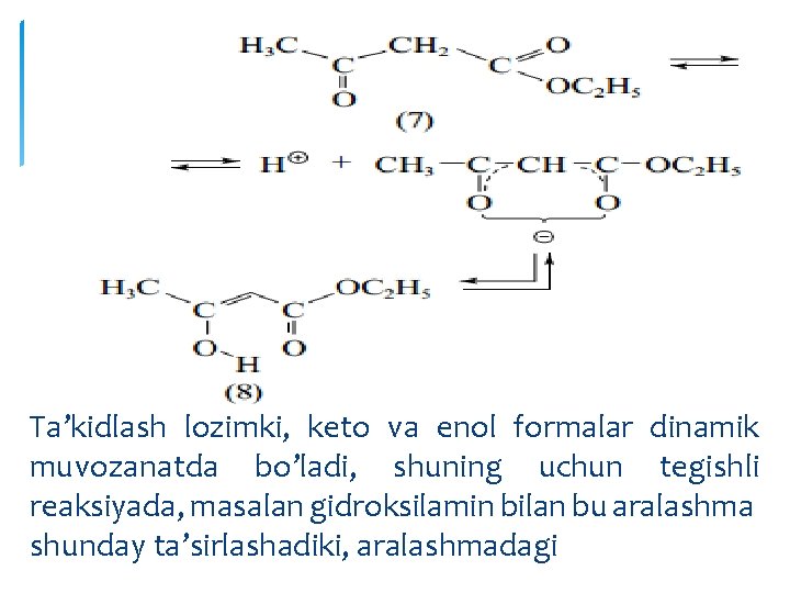 Ta’kidlash lozimki, keto va enol formalar dinamik muvozanatda bo’ladi, shuning uchun tegishli reaksiyada, masalan