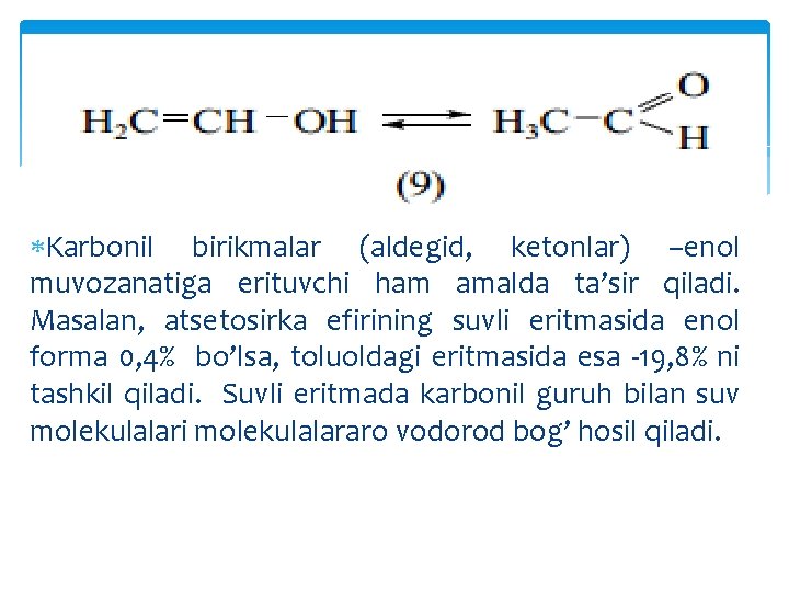  Karbonil birikmalar (aldegid, ketonlar) –enol muvozanatiga erituvchi ham amalda ta’sir qiladi. Masalan, atsetosirka