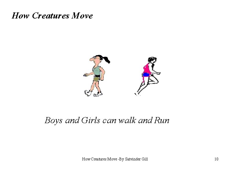How Creatures Move Boys and Girls can walk and Run How Creatures Move -By