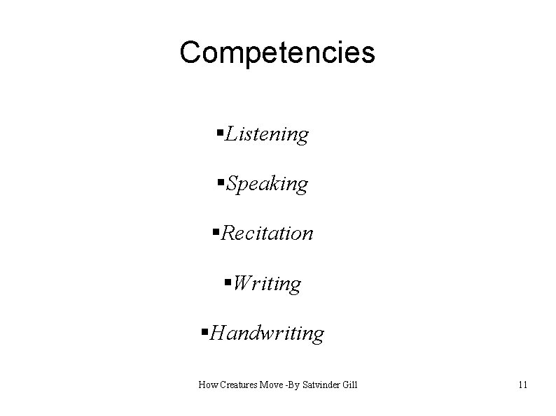 Competencies §Listening §Speaking §Recitation §Writing §Handwriting How Creatures Move -By Satvinder Gill 11 