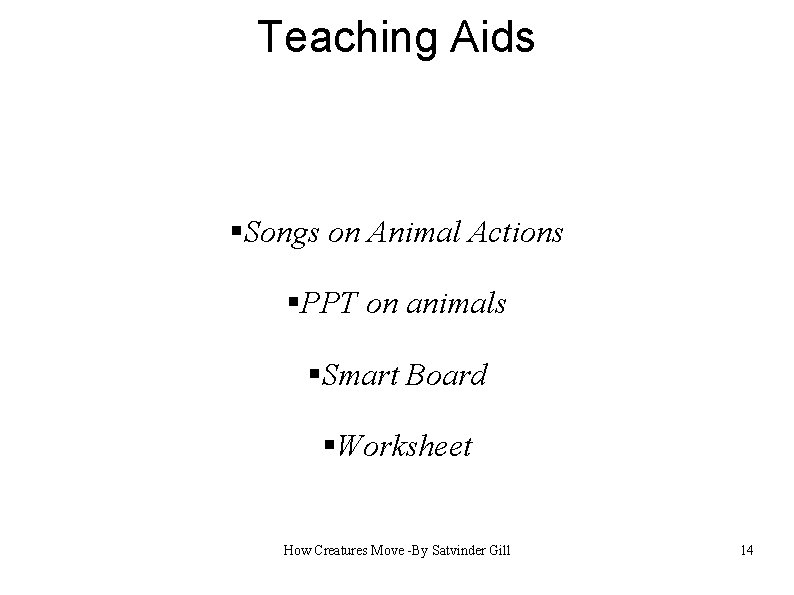 Teaching Aids §Songs on Animal Actions §PPT on animals §Smart Board §Worksheet How Creatures