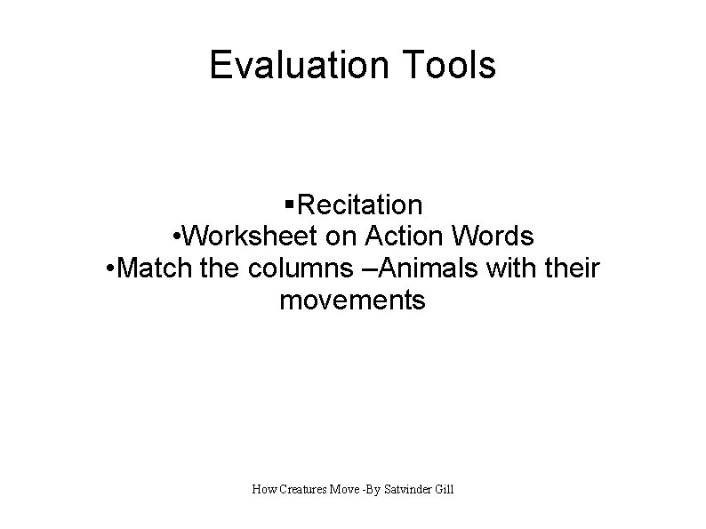 Evaluation Tools §Recitation • Worksheet on Action Words • Match the columns –Animals with