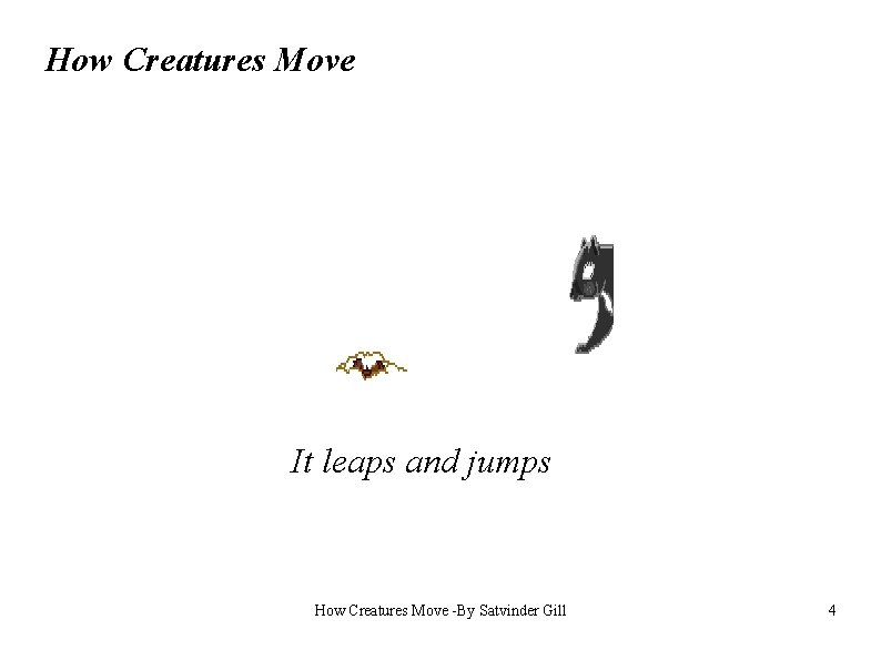 How Creatures Move It leaps and jumps How Creatures Move -By Satvinder Gill 4