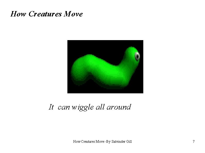How Creatures Move It can wiggle all around How Creatures Move -By Satvinder Gill