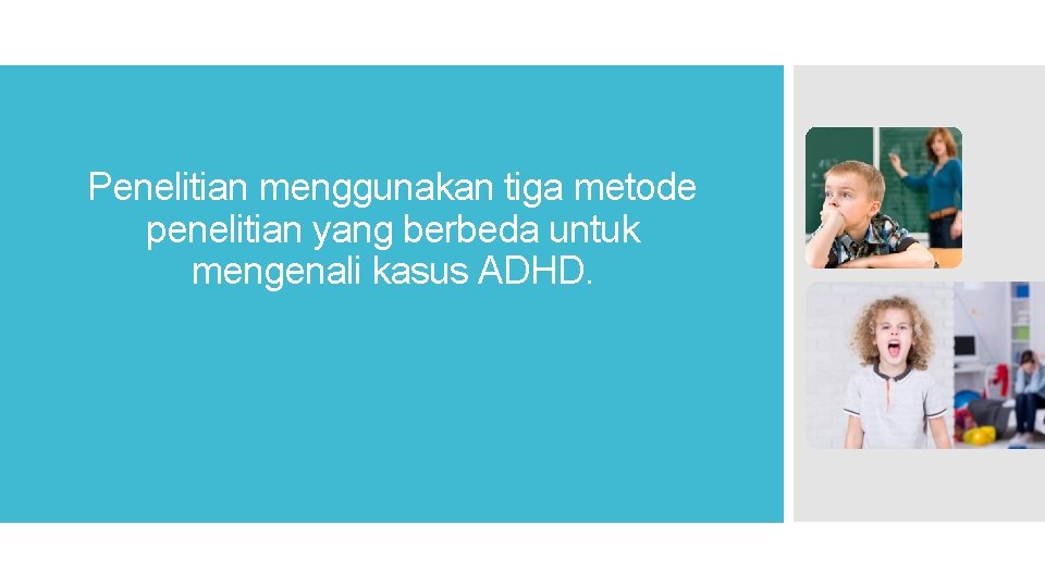 Penelitian menggunakan tiga metode penelitian yang berbeda untuk mengenali kasus ADHD. 