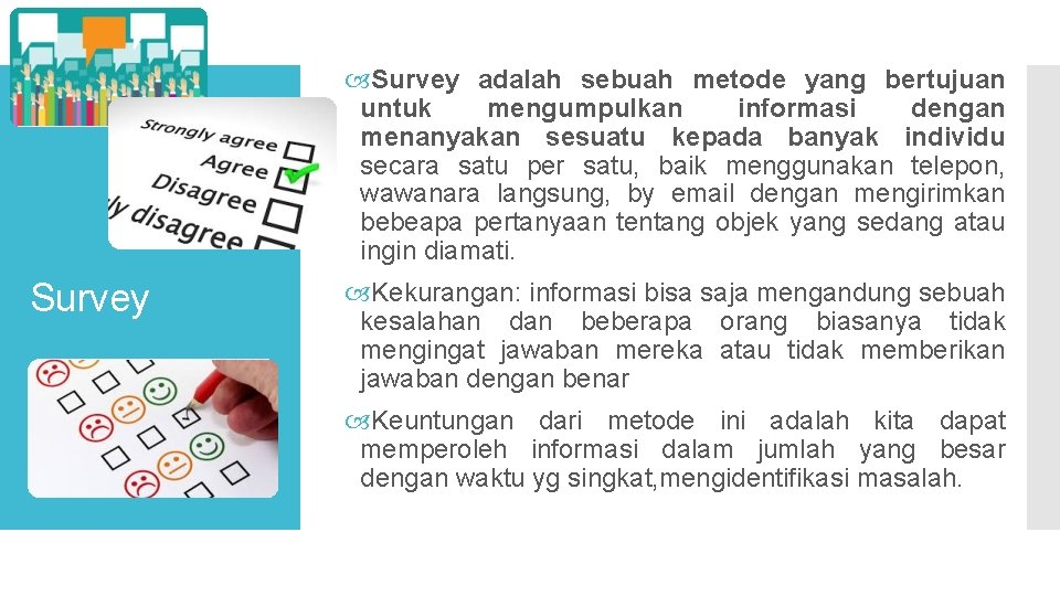  Survey adalah sebuah metode yang bertujuan untuk mengumpulkan informasi dengan menanyakan sesuatu kepada