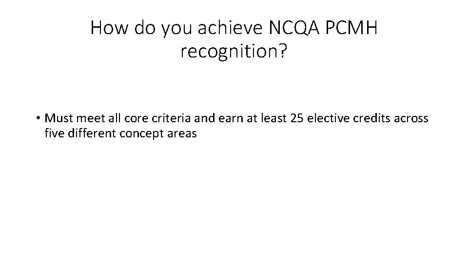 How do you achieve NCQA PCMH recognition? • Must meet all core criteria and