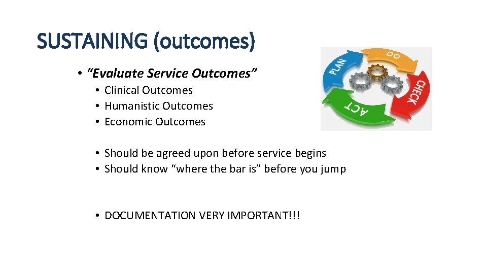 SUSTAINING (outcomes) • “Evaluate Service Outcomes” • Clinical Outcomes • Humanistic Outcomes • Economic