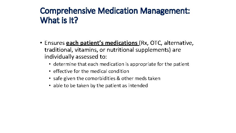 Comprehensive Medication Management: What is It? • Ensures each patient’s medications (Rx, OTC, alternative,