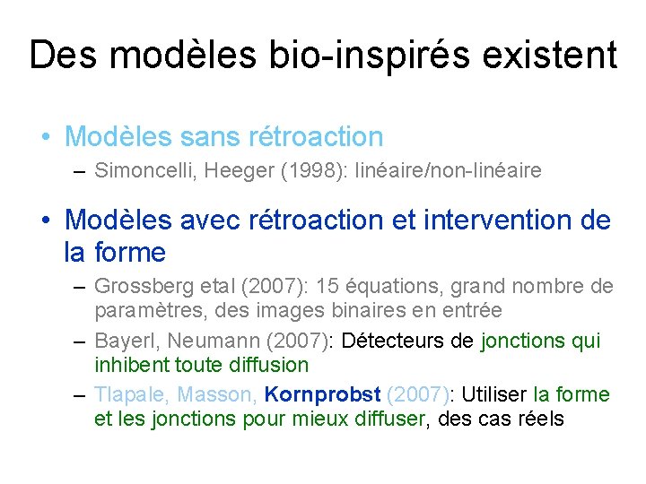 Des modèles bio-inspirés existent • Modèles sans rétroaction – Simoncelli, Heeger (1998): linéaire/non-linéaire •