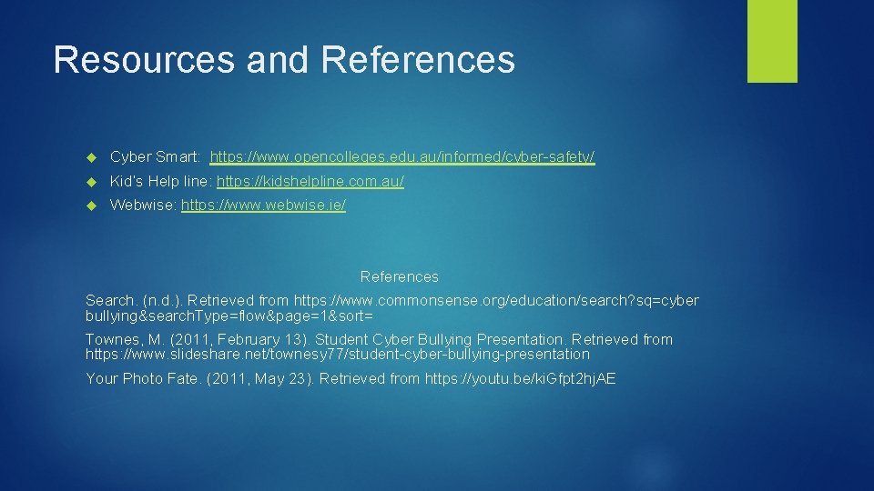 Resources and References Cyber Smart: https: //www. opencolleges. edu. au/informed/cyber-safety/ Kid’s Help line: https: